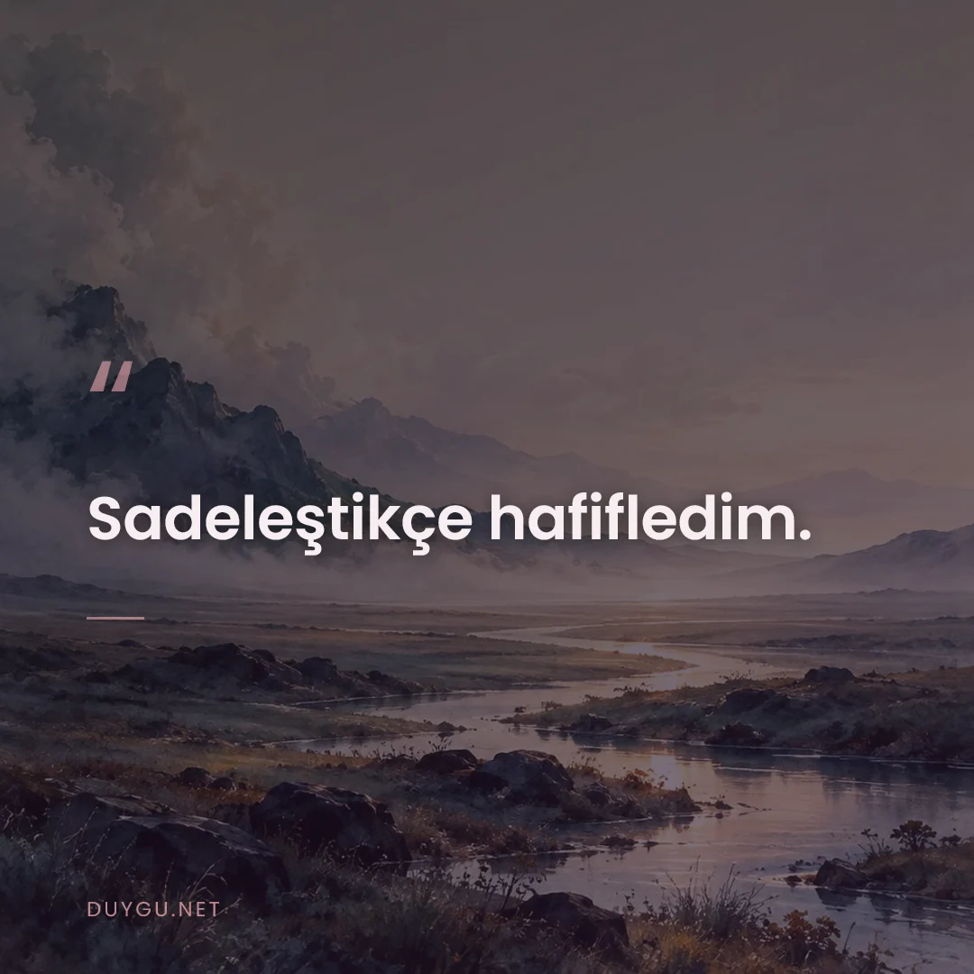 Resimli söz: Sadeleştikçe hafifledim.