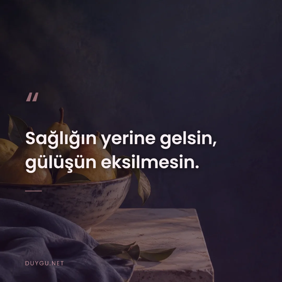 Resimli söz: Sağlığın yerine gelsin, gülüşün eksilmesin.
