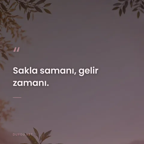 Sakla samanı, gelir zamanı.