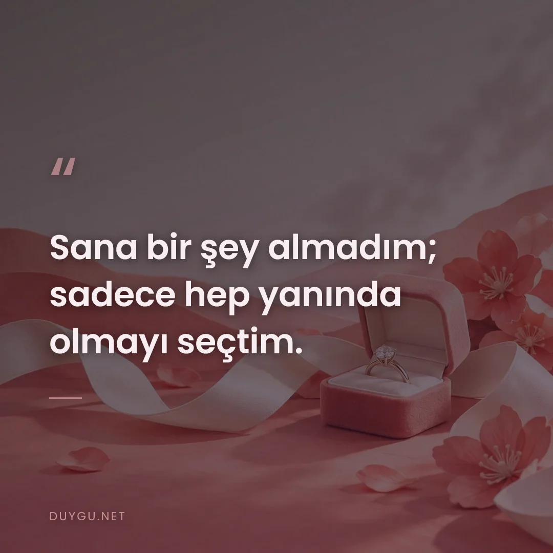 Resimli söz: Sana bir şey almadım; sadece hep yanında olmayı seçtim.