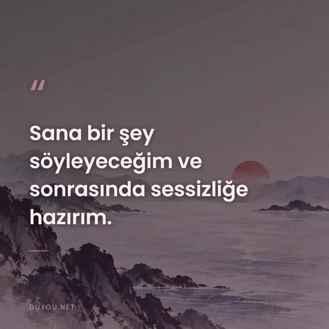 Resimli söz: Sana bir şey söyleyeceğim ve sonrasında sessizliğe hazırım.