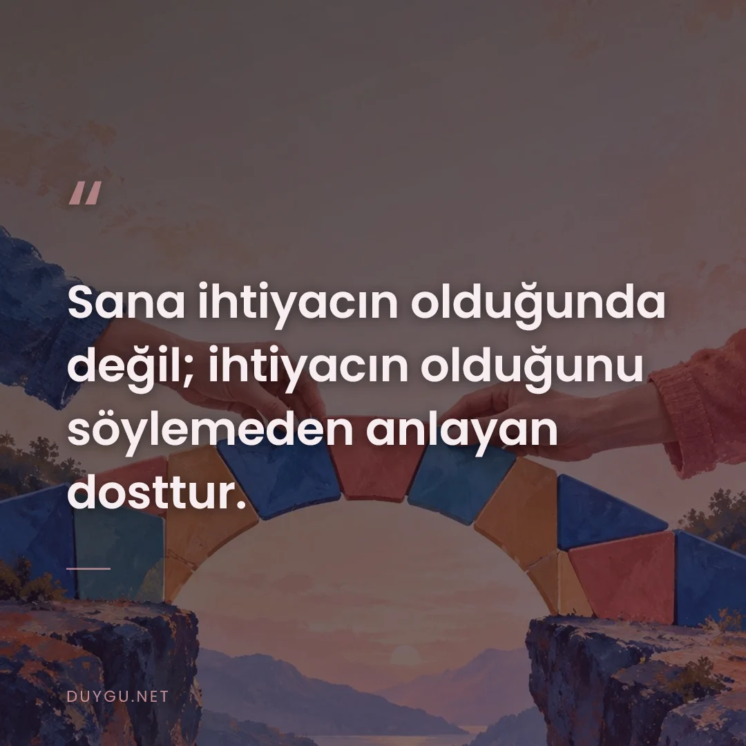 Resimli söz: Sana ihtiyacın olduğunda değil; ihtiyacın olduğunu söylemeden anlayan 