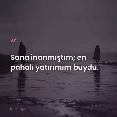 Sana inanmıştım; en pahalı yatırımım buydu.