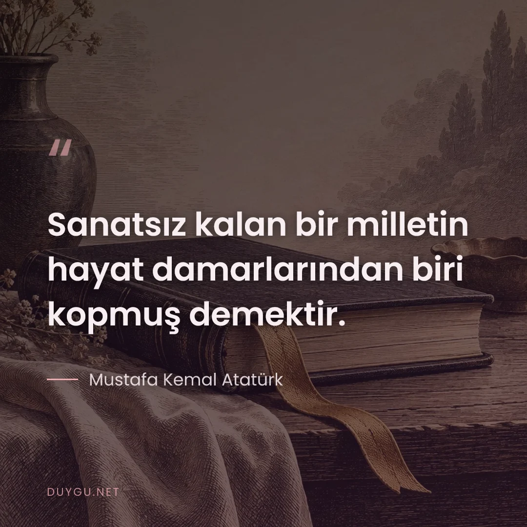 Resimli söz: Sanatsız kalan bir milletin hayat damarlarından biri kopmuş demektir.