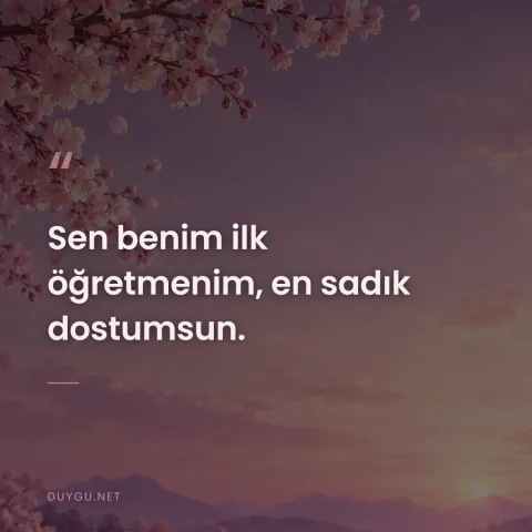 Sen benim ilk öğretmenim, en sadık dostumsun.