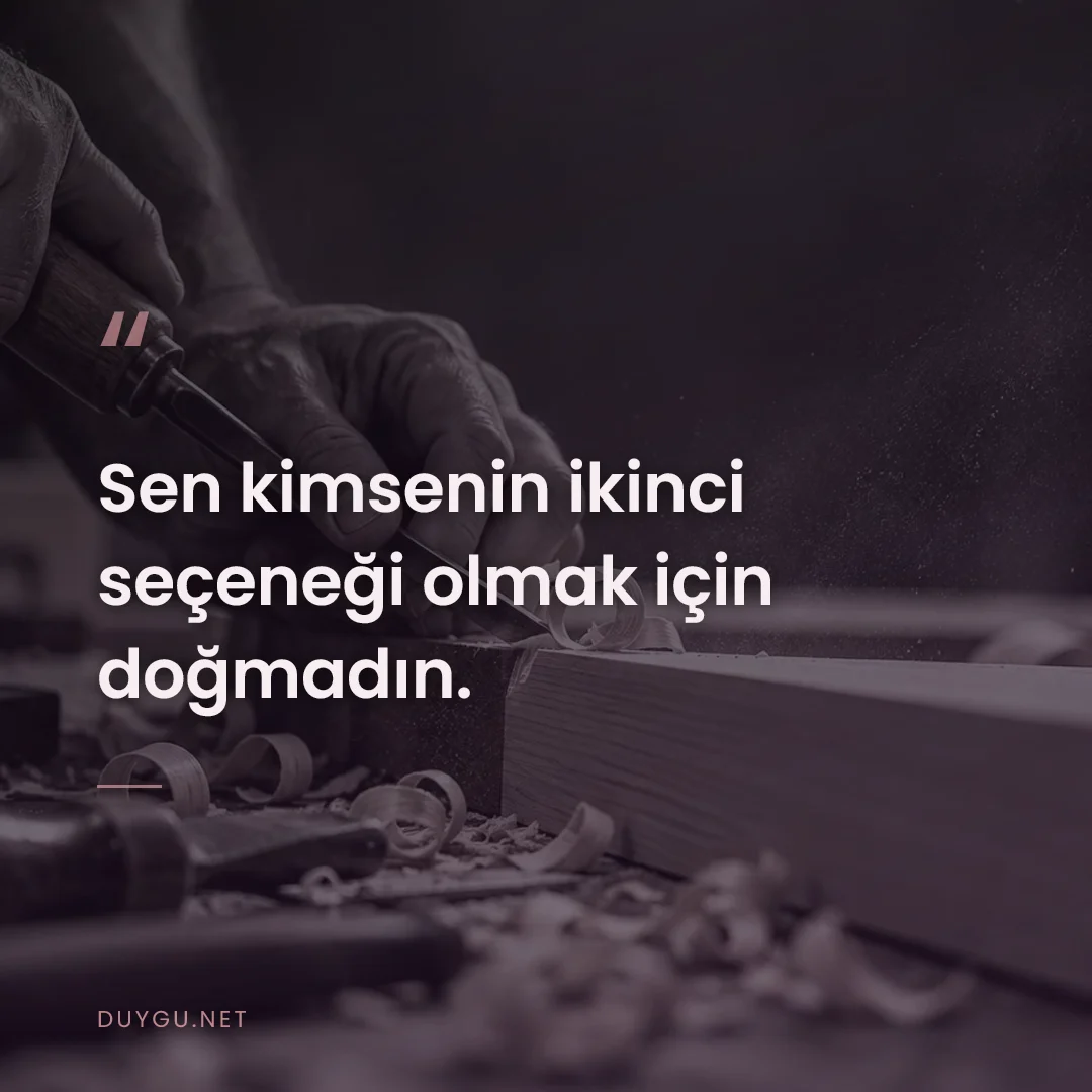 Resimli söz: Sen kimsenin ikinci seçeneği olmak için doğmadın.