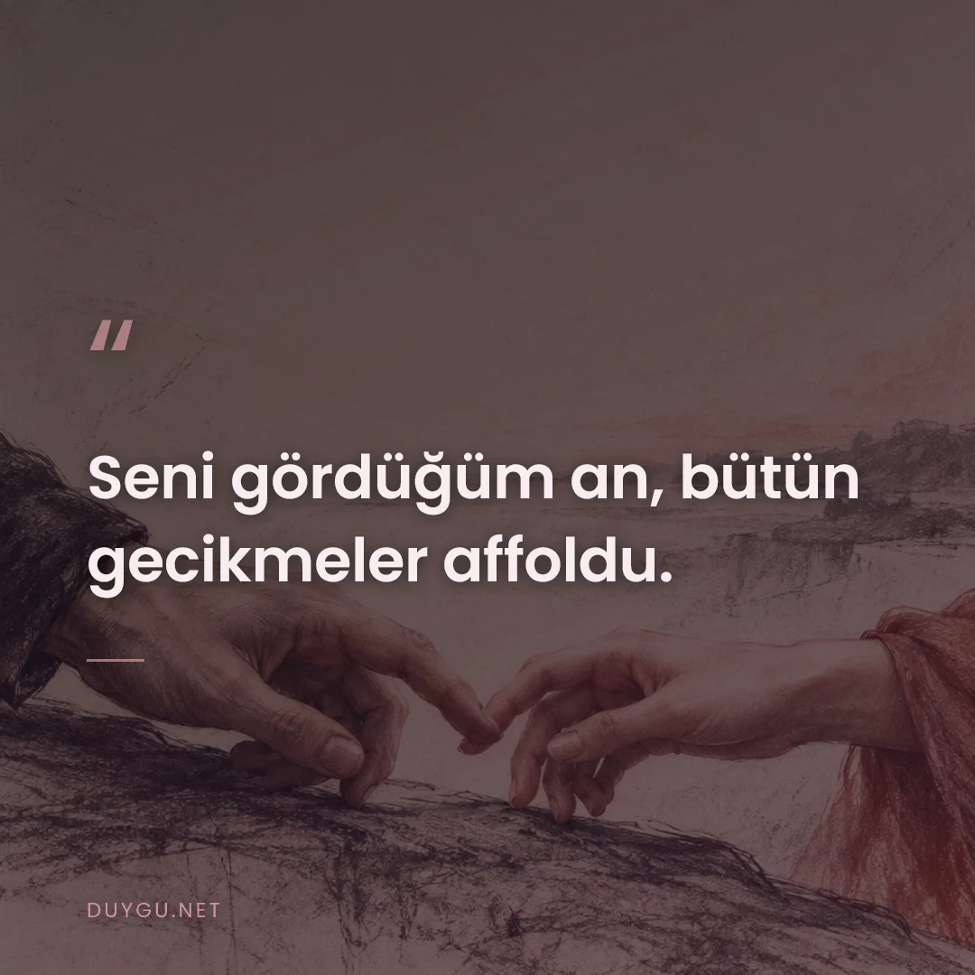Resimli söz: Seni gördüğüm an, bütün gecikmeler affoldu.