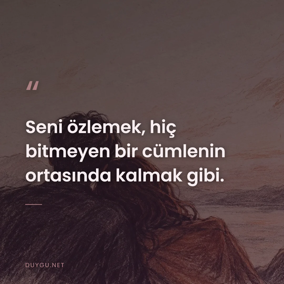 Resimli söz: Seni özlemek, hiç bitmeyen bir cümlenin ortasında kalmak gibi.