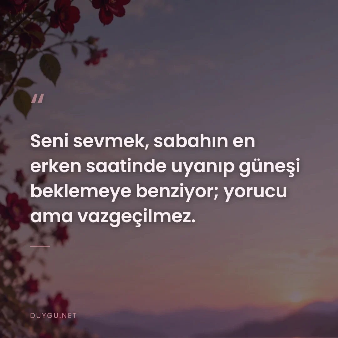 Resimli söz: Seni sevmek, sabahın en erken saatinde uyanıp güneşi beklemeye benziyo