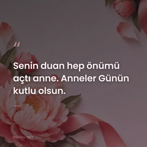 Senin duan hep önümü açtı anne. Anneler Günün kutlu olsun.