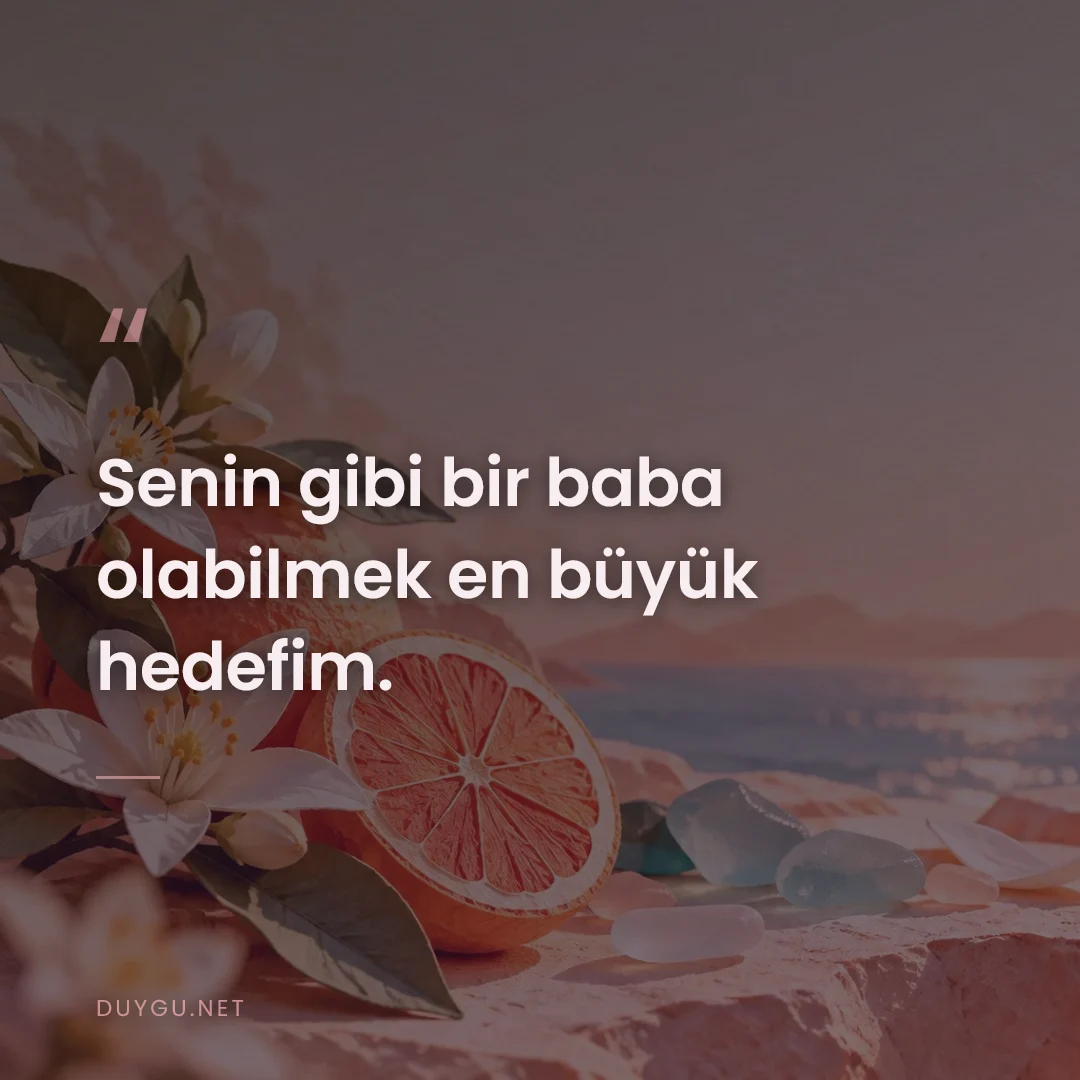 Resimli söz: Senin gibi bir baba olabilmek en büyük hedefim.