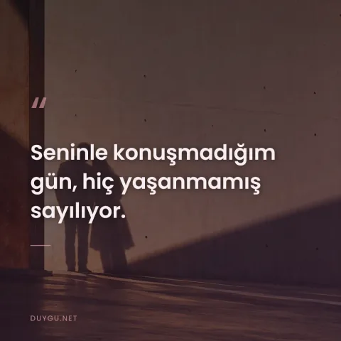 Seninle konuşmadığım gün, hiç yaşanmamış sayılıyor.