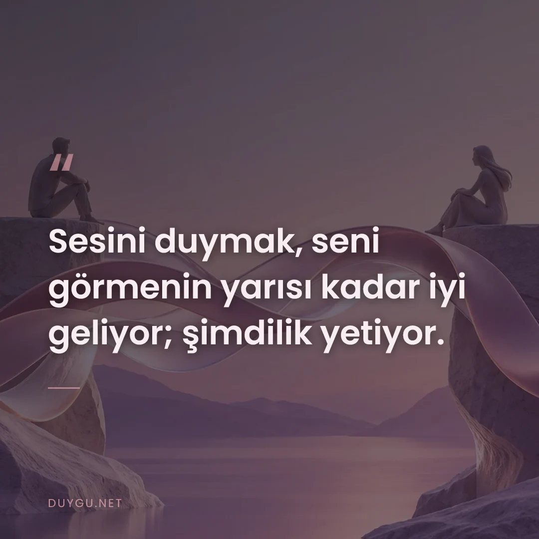 Resimli söz: Sesini duymak, seni görmenin yarısı kadar iyi geliyor; şimdilik yetiyo