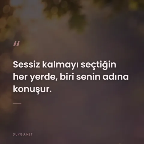 Sessiz kalmayı seçtiğin her yerde, biri senin adına konuşur.