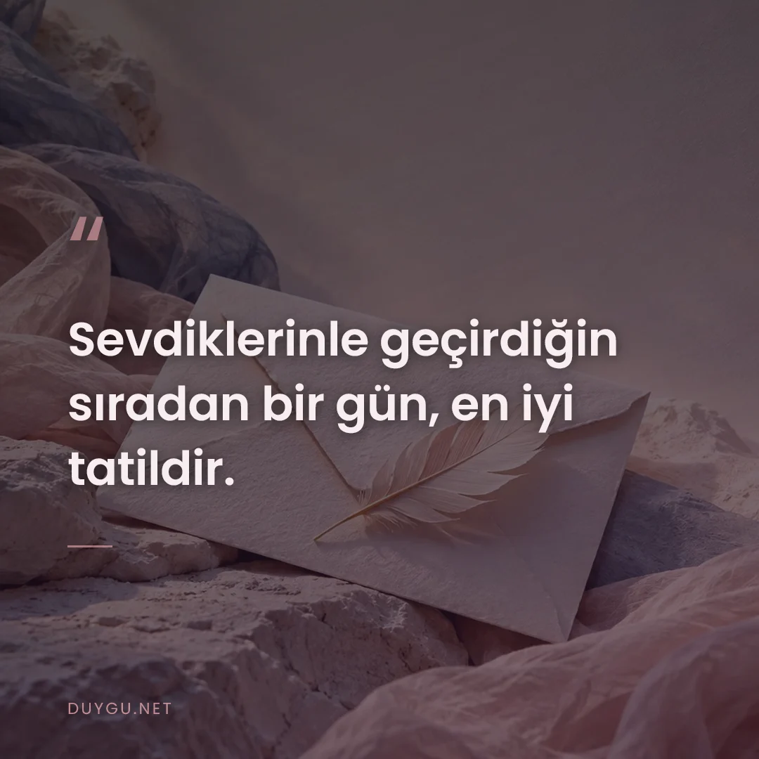 Resimli söz: Sevdiklerinle geçirdiğin sıradan bir gün, en iyi tatildir.