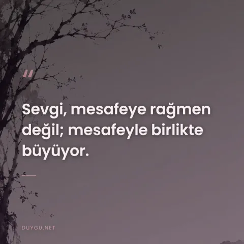 Sevgi, mesafeye rağmen değil; mesafeyle birlikte büyüyor.