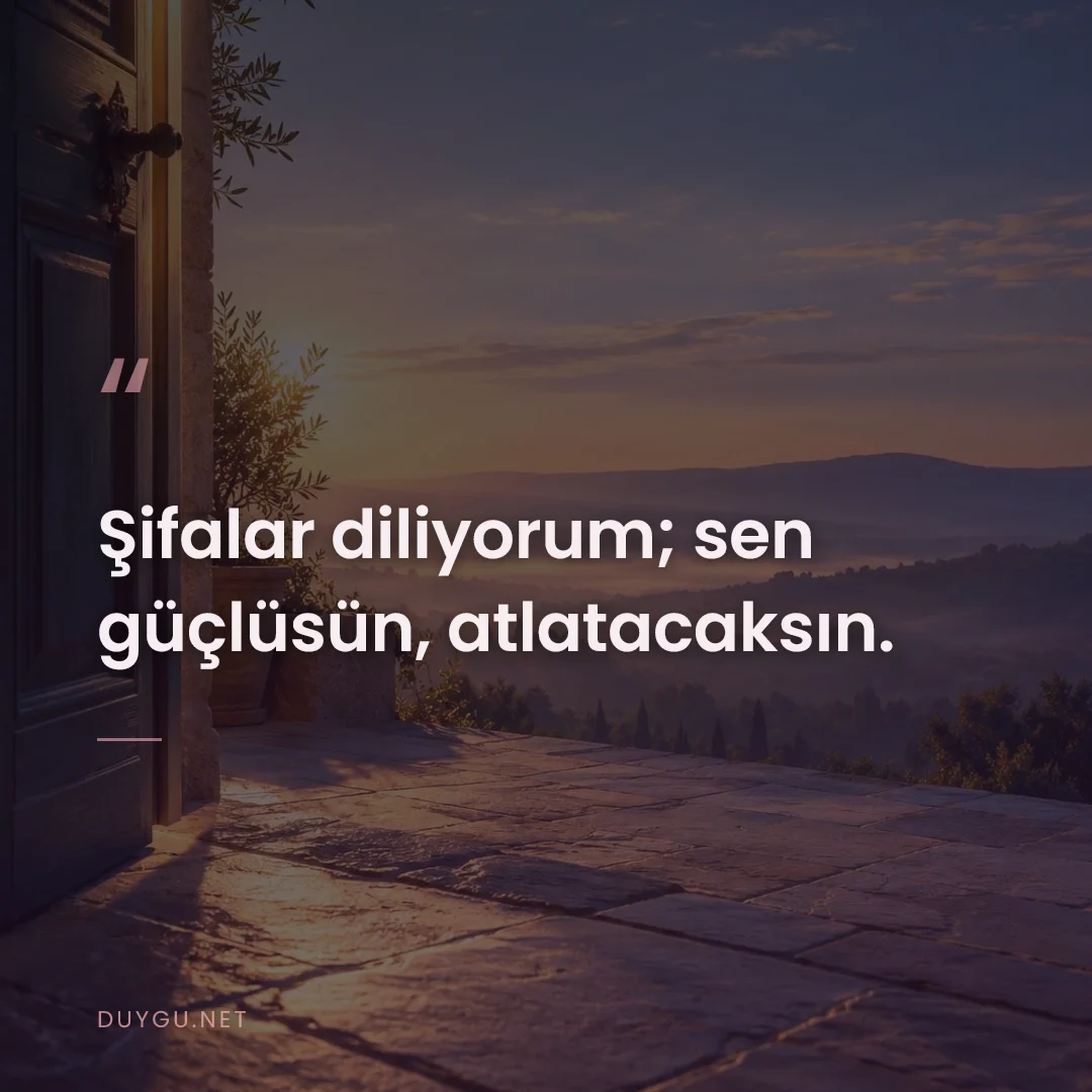 Resimli söz: Şifalar diliyorum; sen güçlüsün, atlatacaksın.