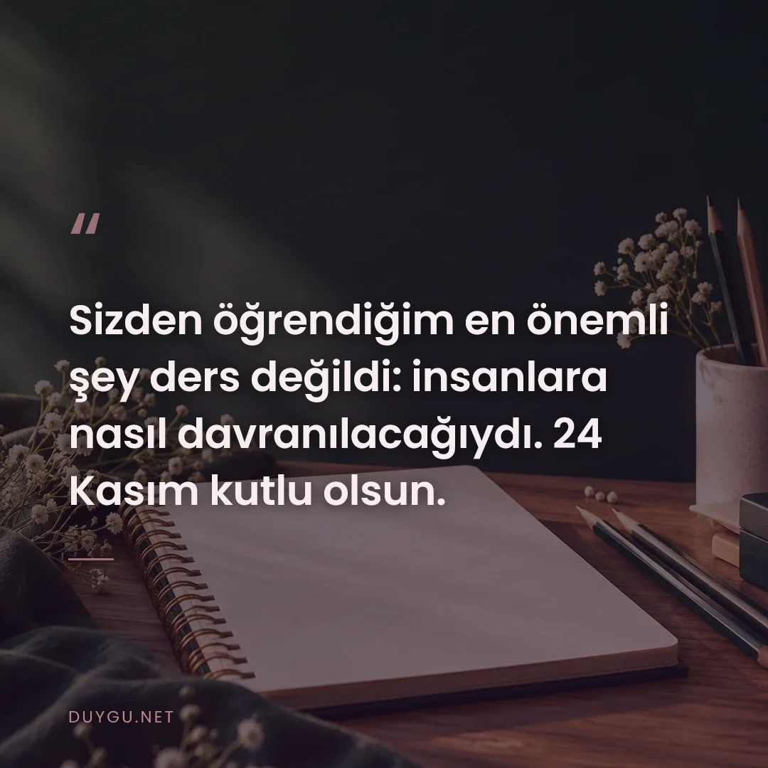 Resimli söz: Sizden öğrendiğim en önemli şey ders değildi: insanlara nasıl davranıl