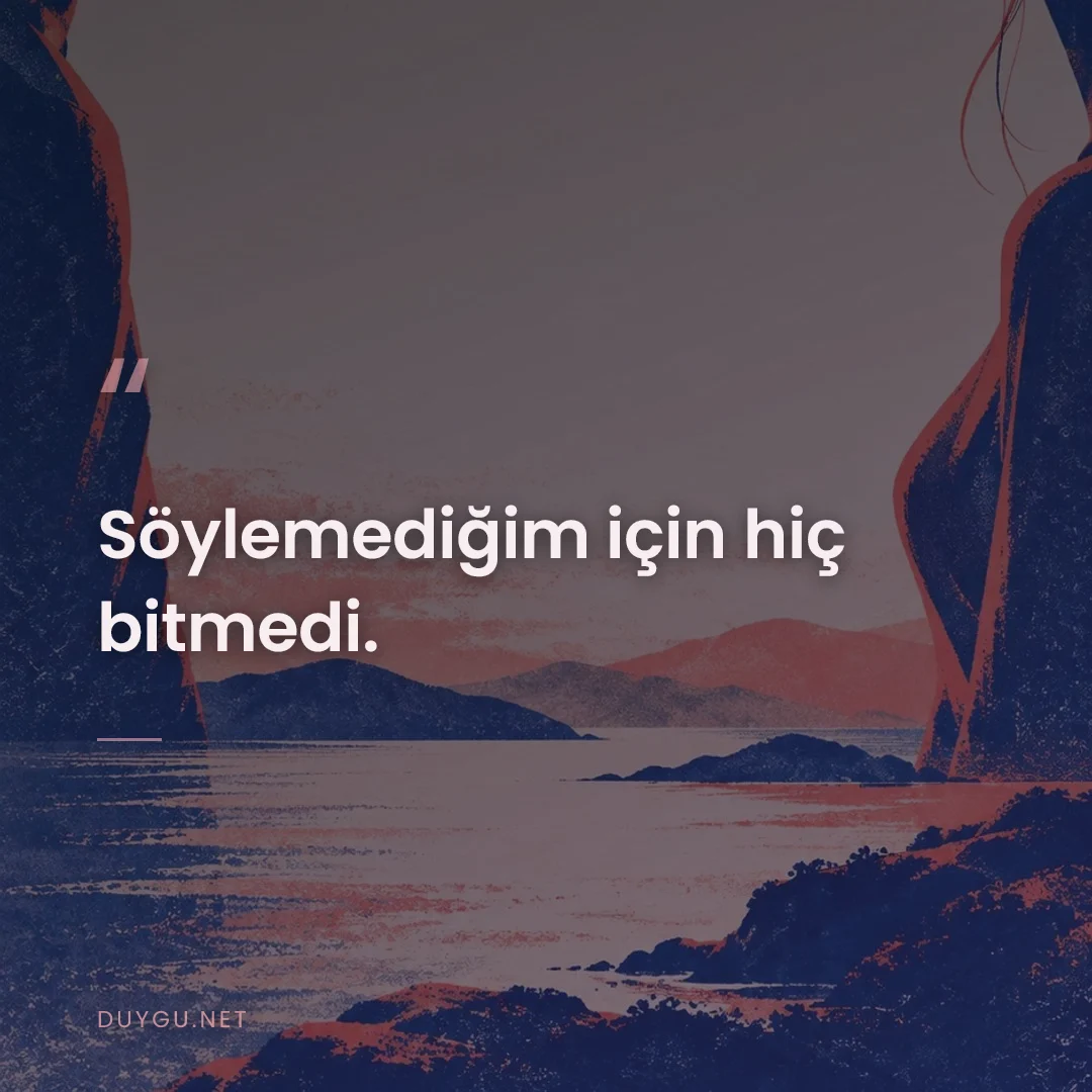 Resimli söz: Söylemediğim için hiç bitmedi.