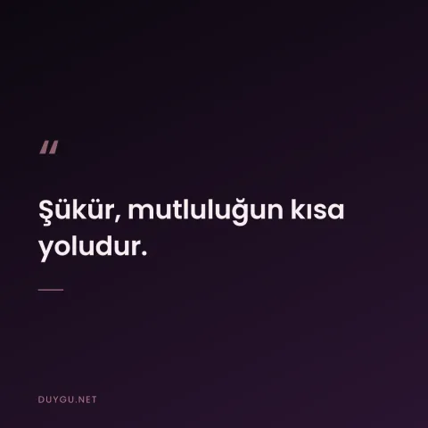 Şükür, mutluluğun kısa yoludur.