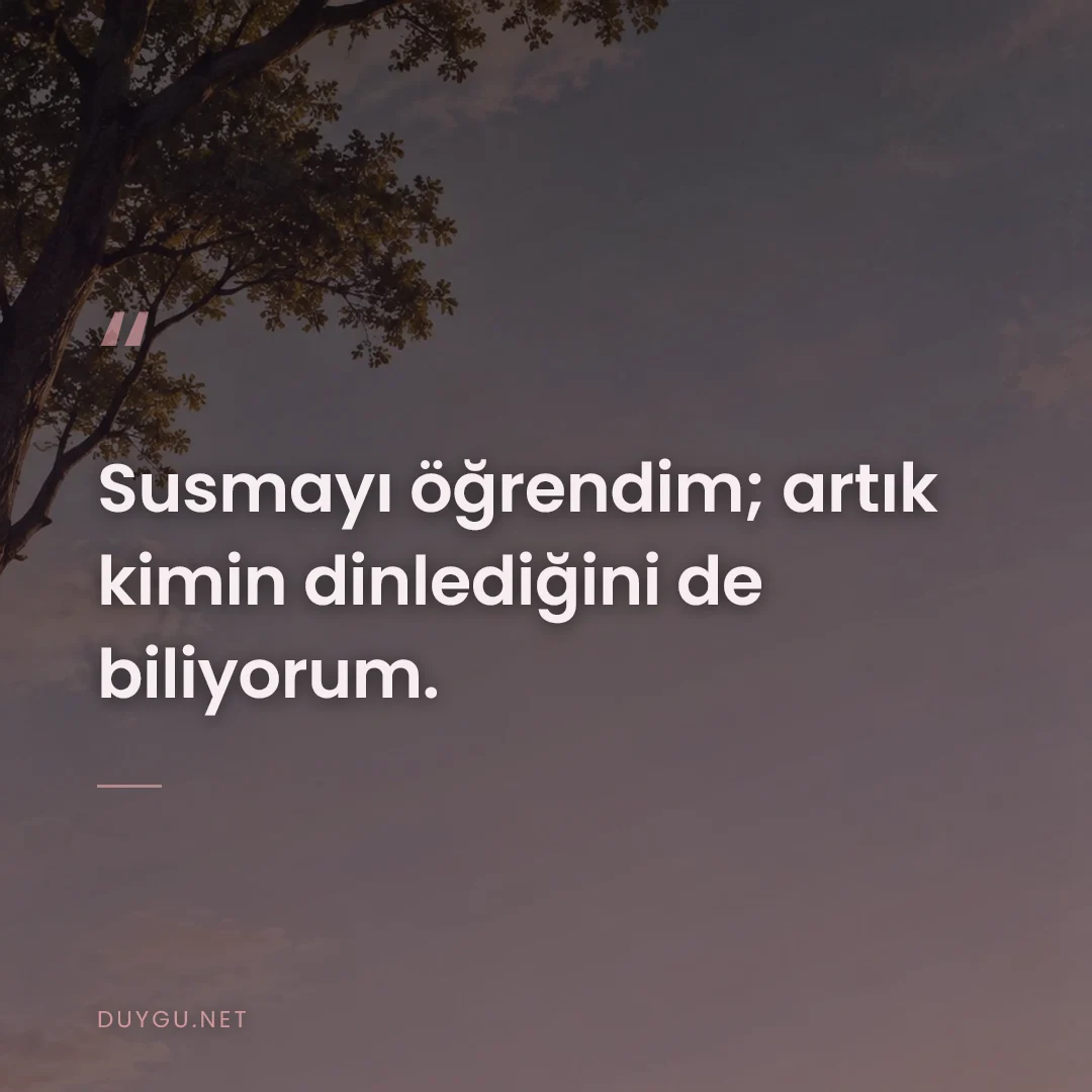 Resimli söz: Susmayı öğrendim; artık kimin dinlediğini de biliyorum.