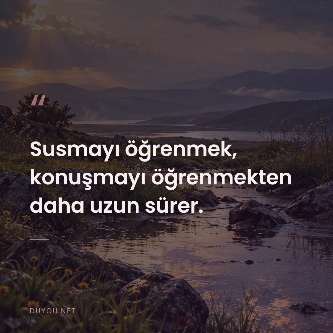 Resimli söz: Susmayı öğrenmek, konuşmayı öğrenmekten daha uzun sürer.