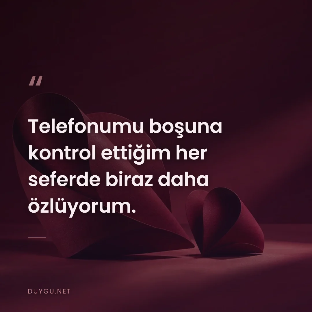 Resimli söz: Telefonumu boşuna kontrol ettiğim her seferde biraz daha özlüyorum.