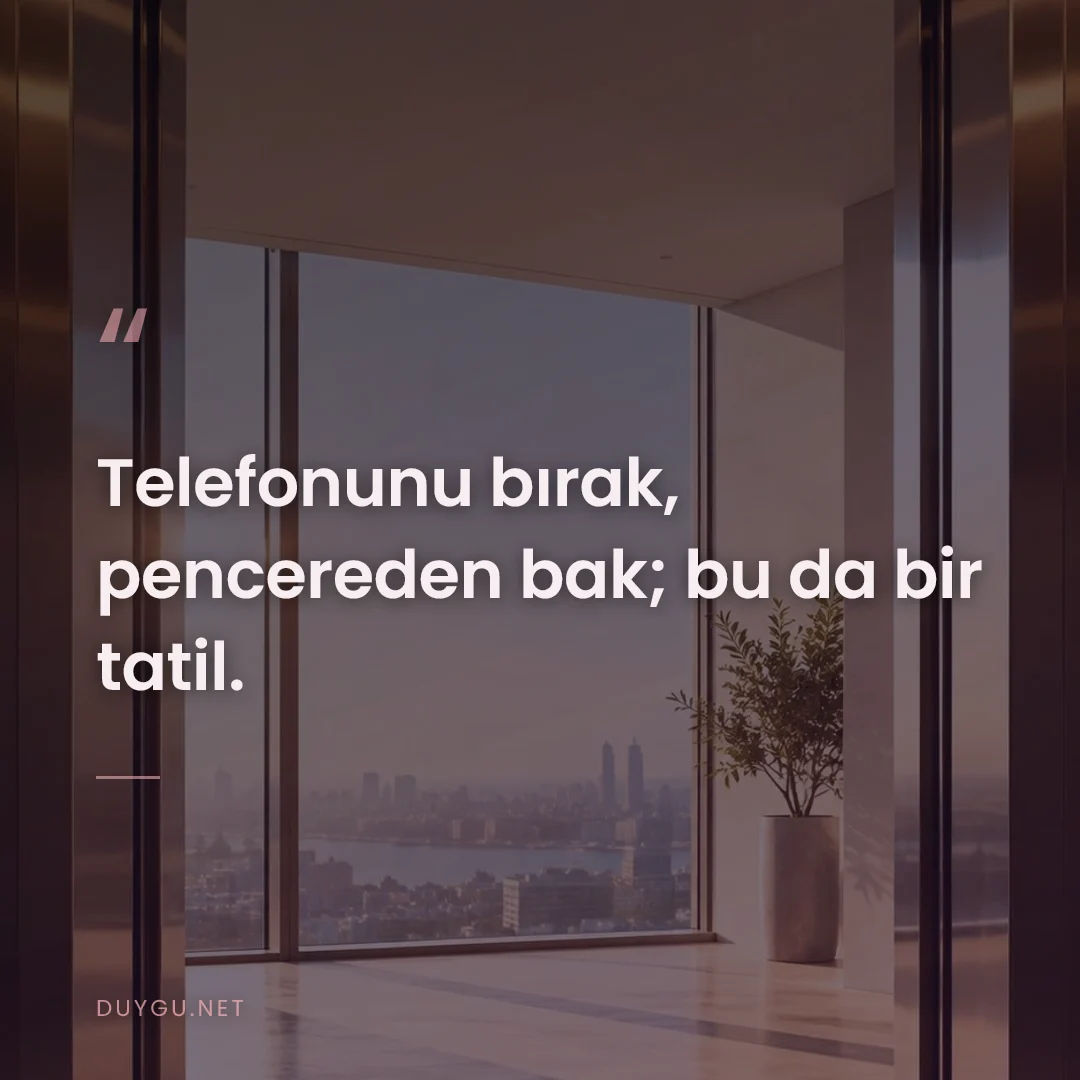 Resimli söz: Telefonunu bırak, pencereden bak; bu da bir tatil.