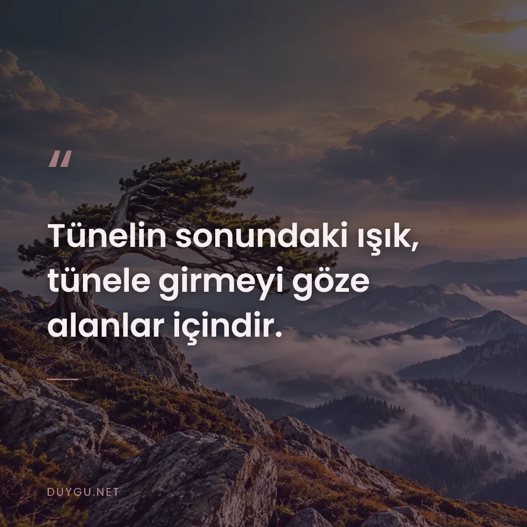 Resimli söz: Tünelin sonundaki ışık, tünele girmeyi göze alanlar içindir.