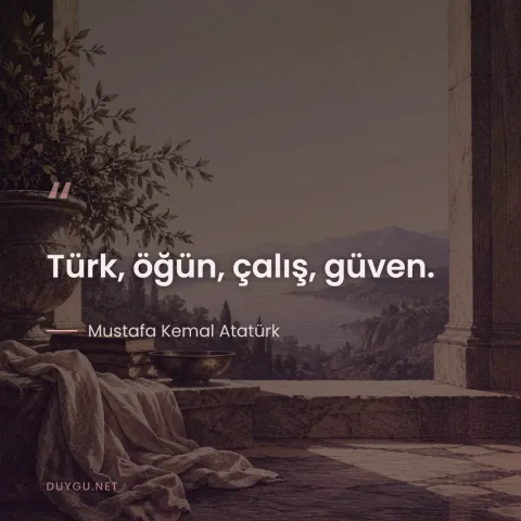 Türk, öğün, çalış, güven. — Mustafa Kemal Atatürk