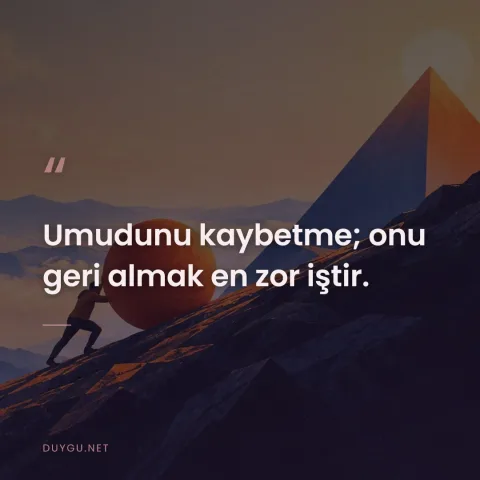 Umudunu kaybetme; onu geri almak en zor iştir.