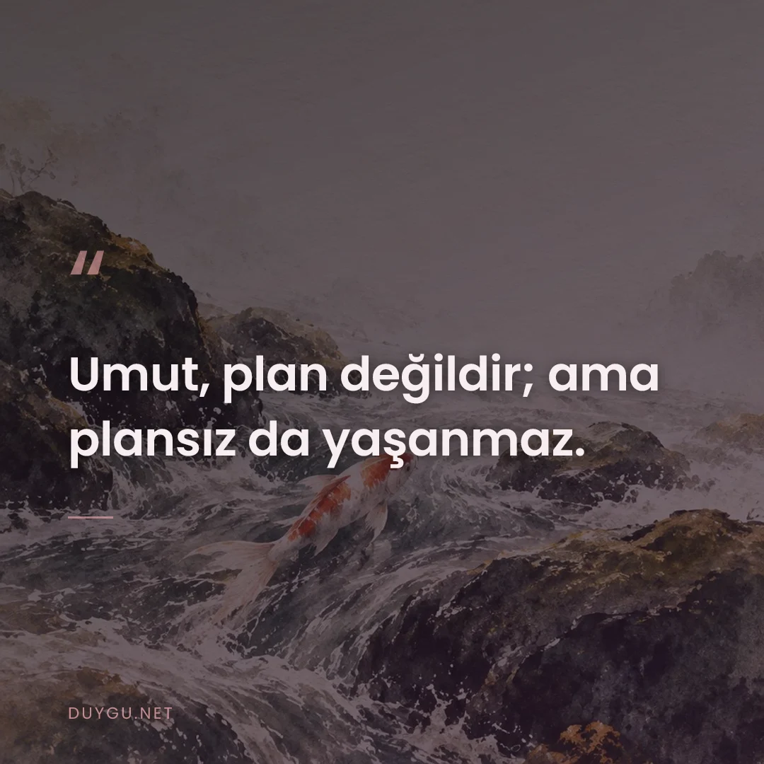 Resimli söz: Umut, plan değildir; ama plansız da yaşanmaz.