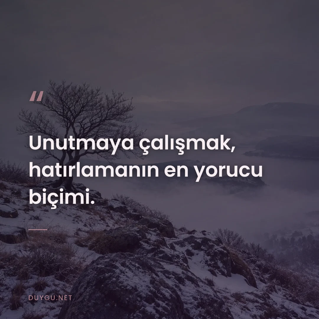 Resimli söz: Unutmaya çalışmak, hatırlamanın en yorucu biçimi.