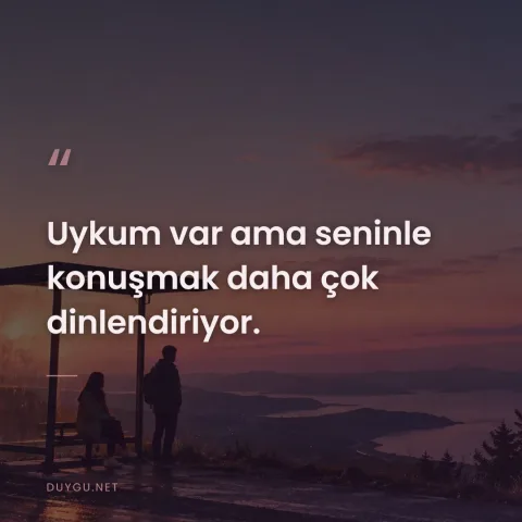 Uykum var ama seninle konuşmak daha çok dinlendiriyor.