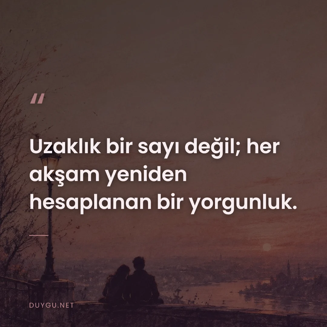 Resimli söz: Uzaklık bir sayı değil; her akşam yeniden hesaplanan bir yorgunluk.