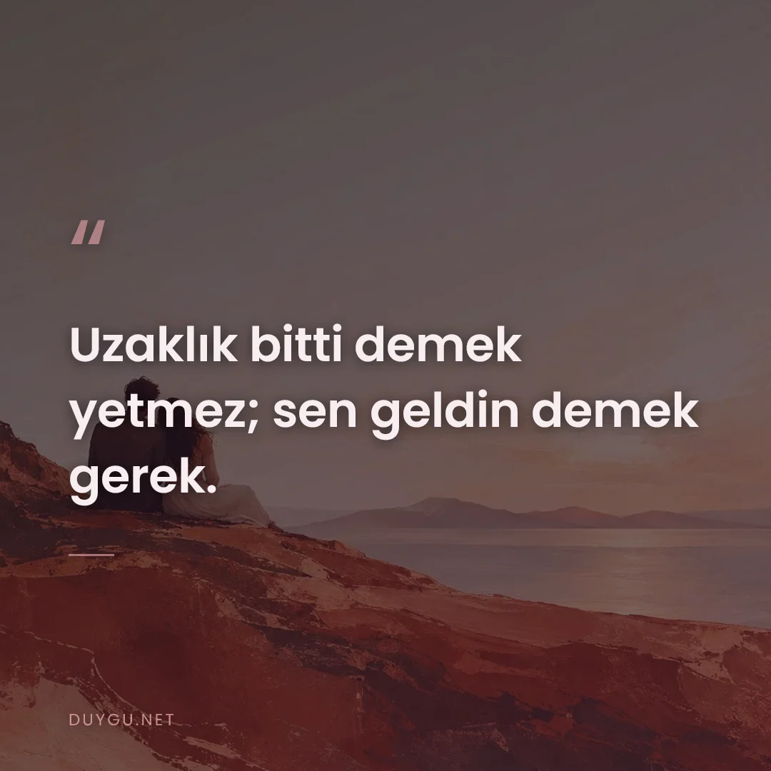 Resimli söz: Uzaklık bitti demek yetmez; sen geldin demek gerek.