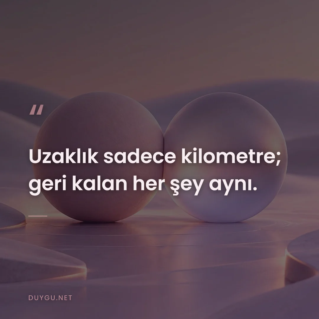 Resimli söz: Uzaklık sadece kilometre; geri kalan her şey aynı.