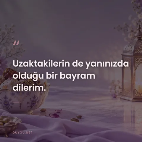 Uzaktakilerin de yanınızda olduğu bir bayram dilerim.