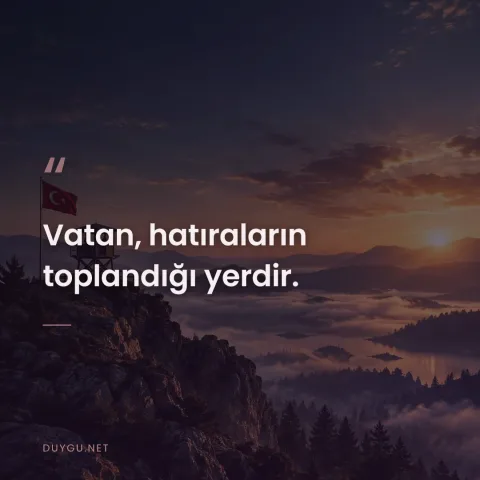 Vatan, hatıraların toplandığı yerdir.