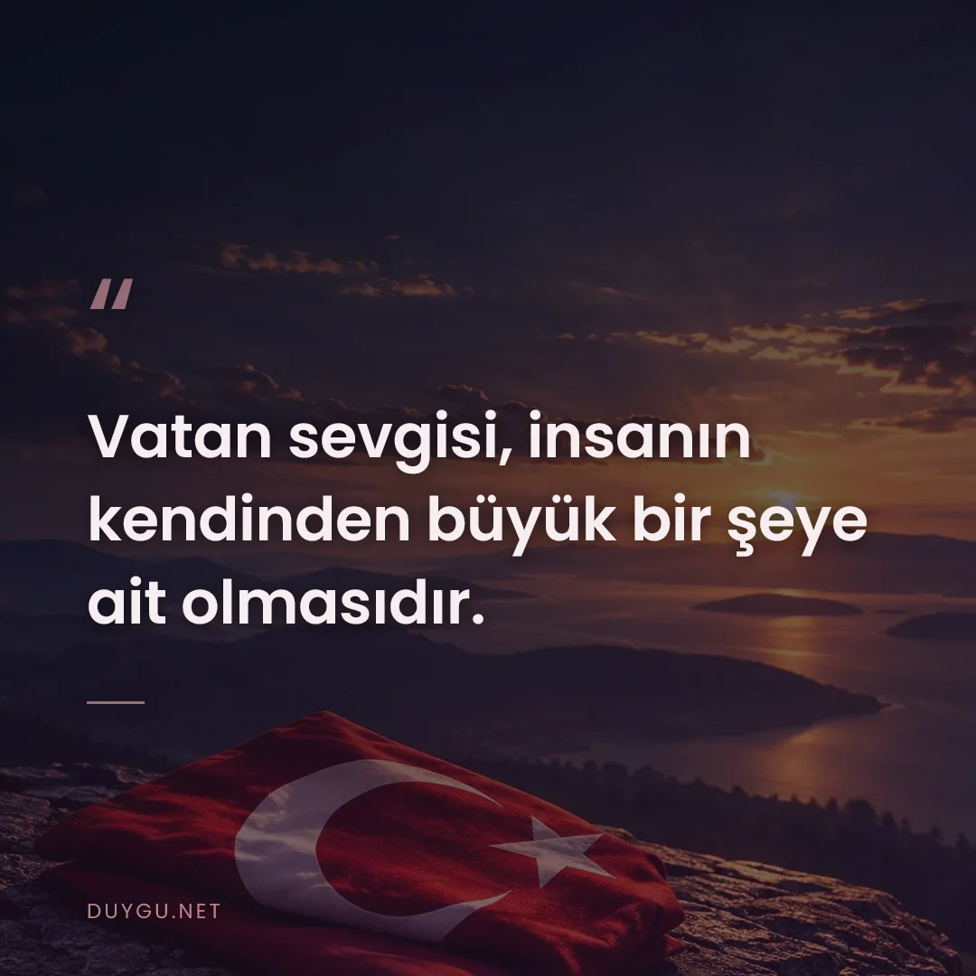 Resimli söz: Vatan sevgisi, insanın kendinden büyük bir şeye ait olmasıdır.