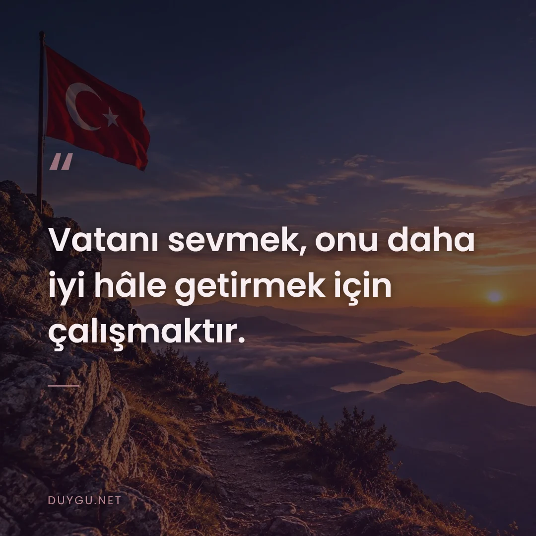 Resimli söz: Vatanı sevmek, onu daha iyi hâle getirmek için çalışmaktır.