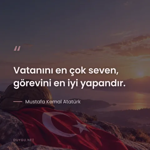 Vatanını en çok seven, görevini en iyi yapandır. — Mustafa Kemal Atatürk
