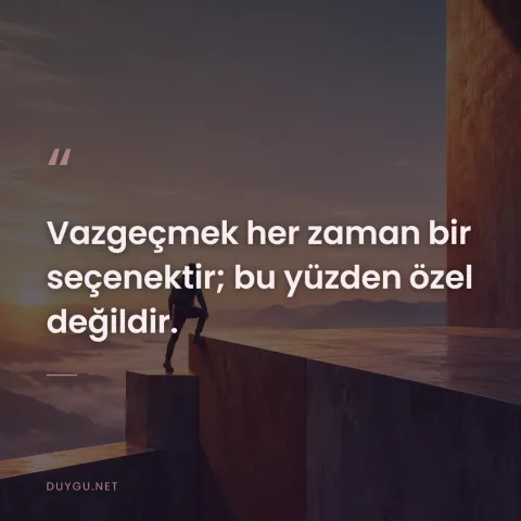 Vazgeçmek her zaman bir seçenektir; bu yüzden özel değildir.