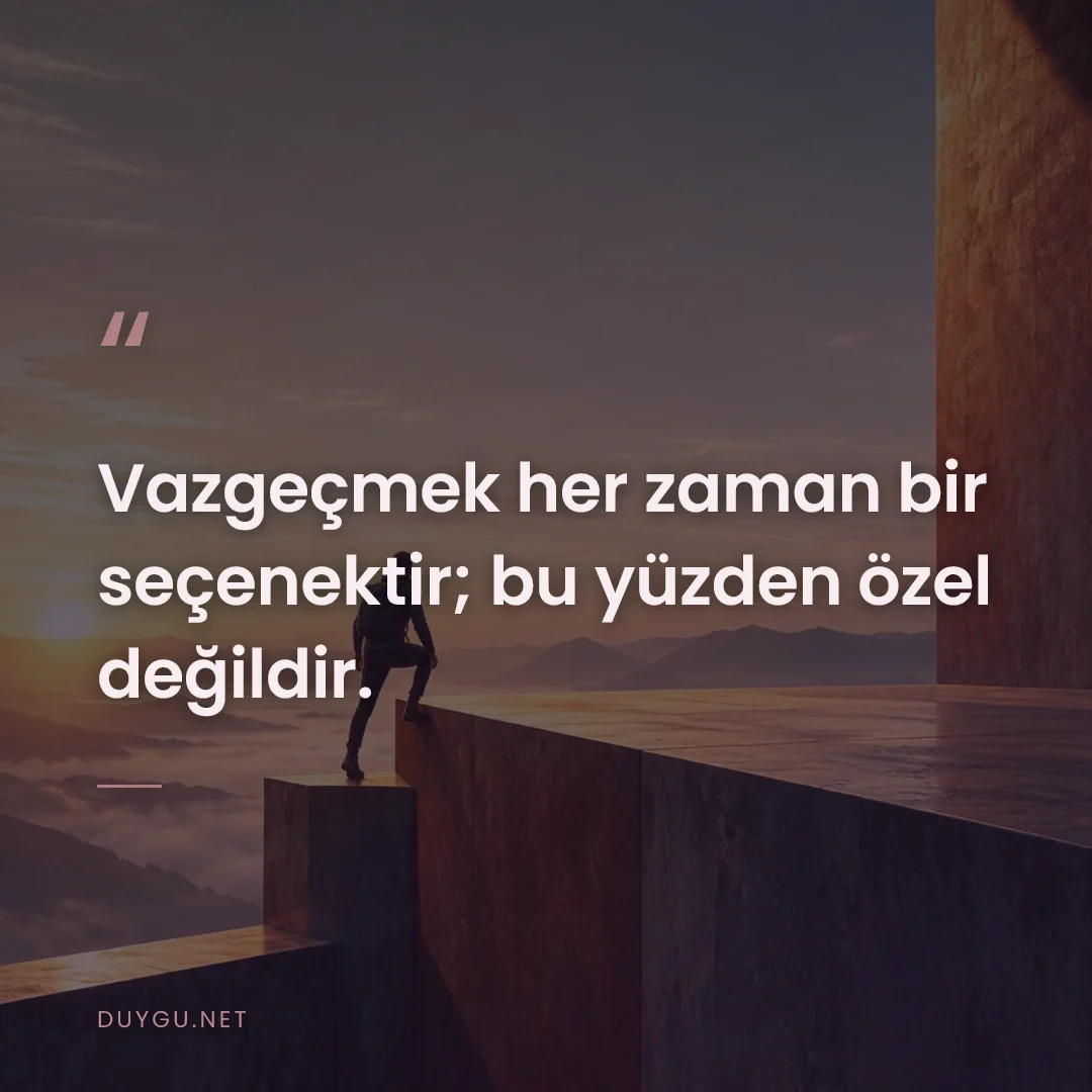 Resimli söz: Vazgeçmek her zaman bir seçenektir; bu yüzden özel değildir.
