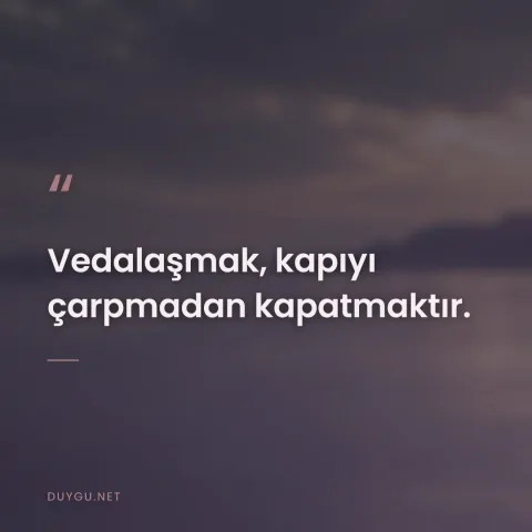 Vedalaşmak, kapıyı çarpmadan kapatmaktır.