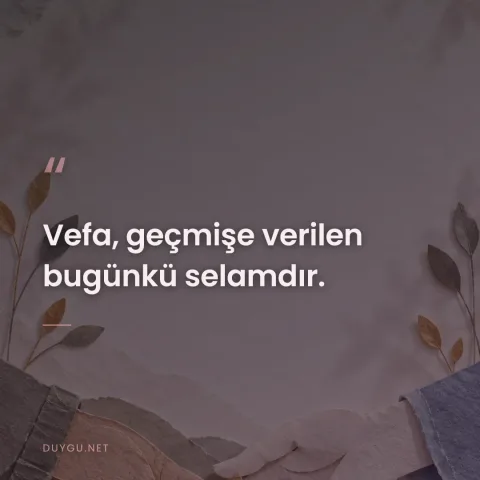 Vefa, geçmişe verilen bugünkü selamdır.