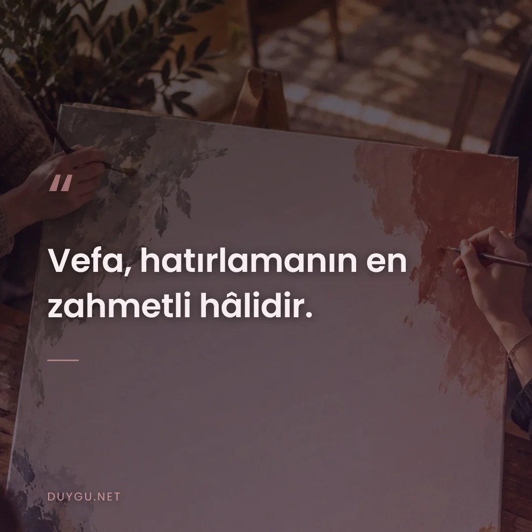 Resimli söz: Vefa, hatırlamanın en zahmetli hâlidir.
