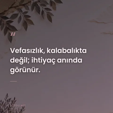 Vefasızlık, kalabalıkta değil; ihtiyaç anında görünür.