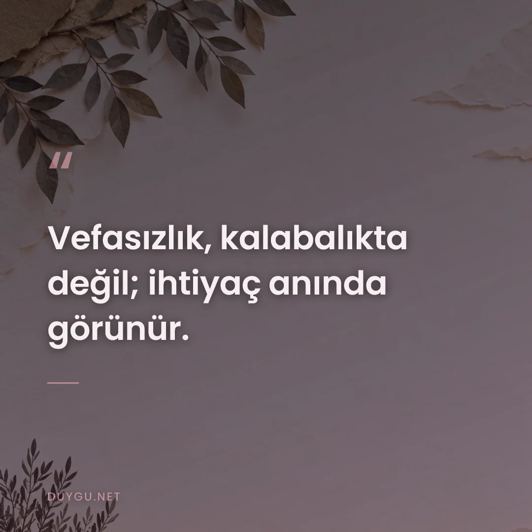 Resimli söz: Vefasızlık, kalabalıkta değil; ihtiyaç anında görünür.