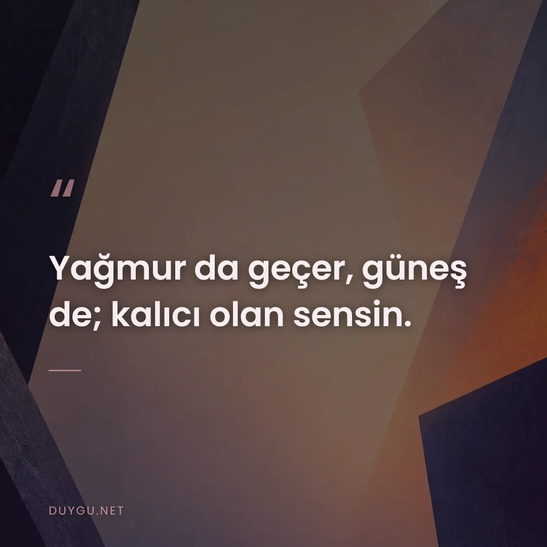 Resimli söz: Yağmur da geçer, güneş de; kalıcı olan sensin.